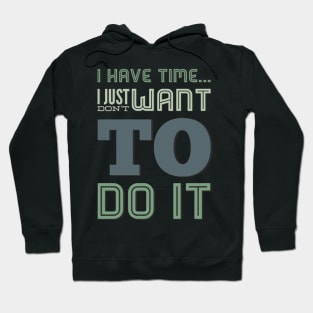 I have time I just don't want to do it Hoodie